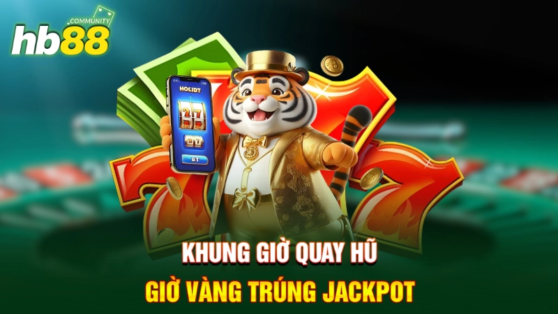 Khung giờ quay hũ - Giờ vàng trúng Jackpot