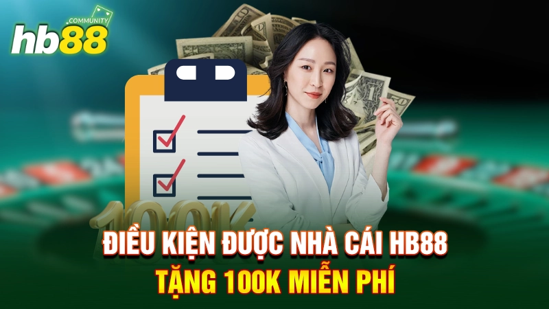 Điều kiện được nhà cái HB88 tặng 100k miễn phí