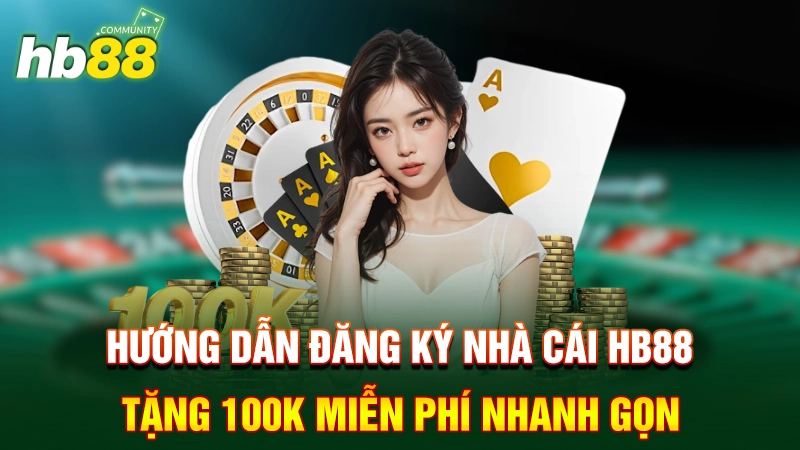 Hướng dẫn đăng ký nhà cái HB88 nhận 100k miễn phí nhanh gọn
