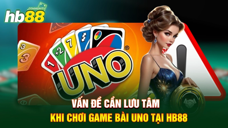 Game Bài Uno - Hướng Dẫn Cách Chơi Mới Nhất 2025 3 Vấn đề cần lưu tâm khi chơi game bài Uno